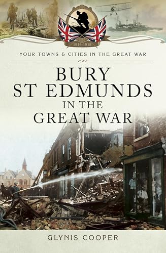 Bury St Edmunds in the Great War (By: Glynis Cooper)