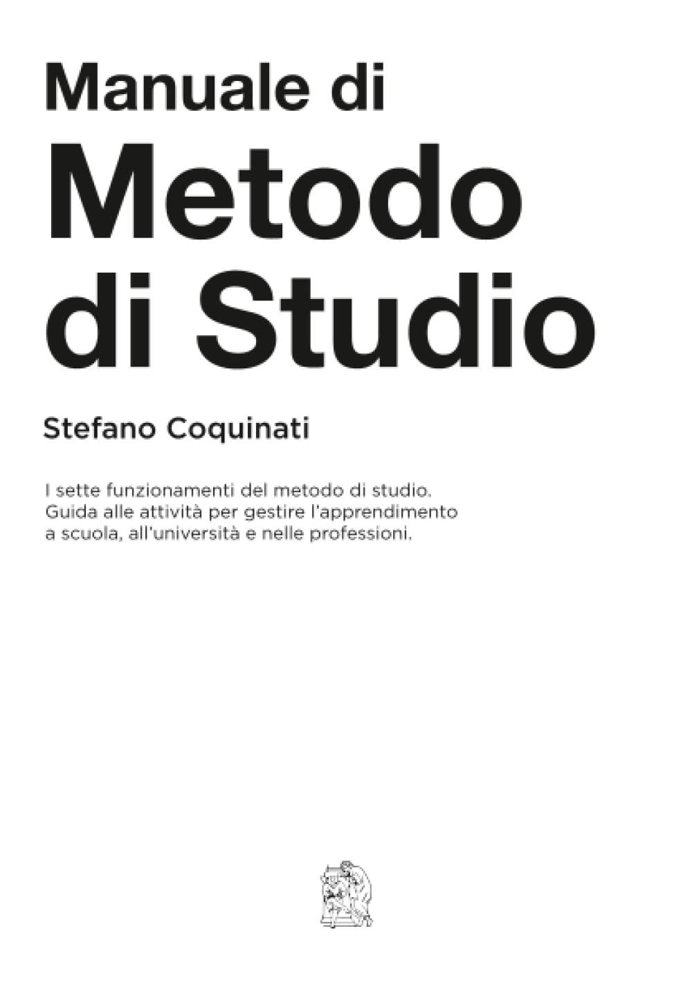Manuale di Metodo di Studio: I sette funzionamenti del metodo di studio. Guida alle azioni per gestire l’apprendimento a scuola, all’università e nelle professioni.