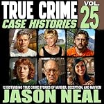 Cover of True Crime Case Histories, Volume 25: 12 Disturbing Stories of Murder and Mayhem