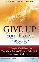 Give Up Your Excess Baggage : 24 Simple Mind Exercises That Great Men & Women Effectively Use Every Single Day 0981770363 Book Cover