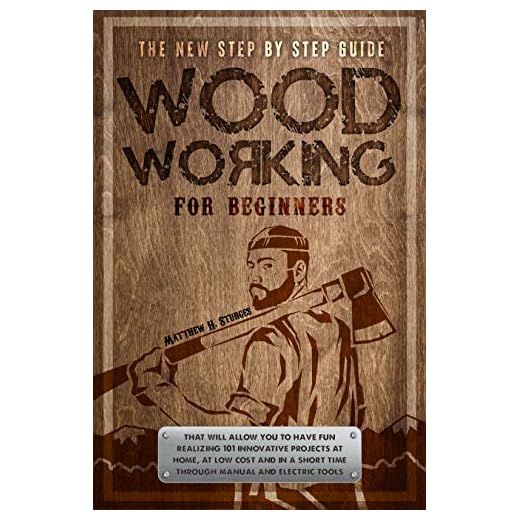 Woodworking for Beginners: The New Step-by-step Guide to have fun with your kids at home by creating 101 craft and innovative low-cost projects in a short time using manual and electric Tools