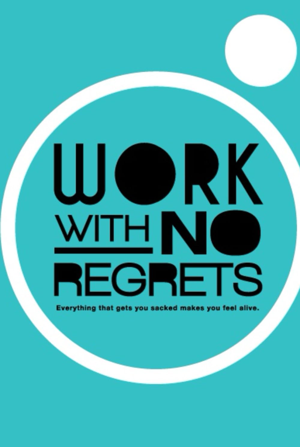 Work With No Regrets: Everything That Gets You Sacked Makes You Feel Alive