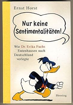 Nur keine Sentimentalitäten! Wie Dr. Erika Fuchs Entenhausen nach Deutschland verlegte