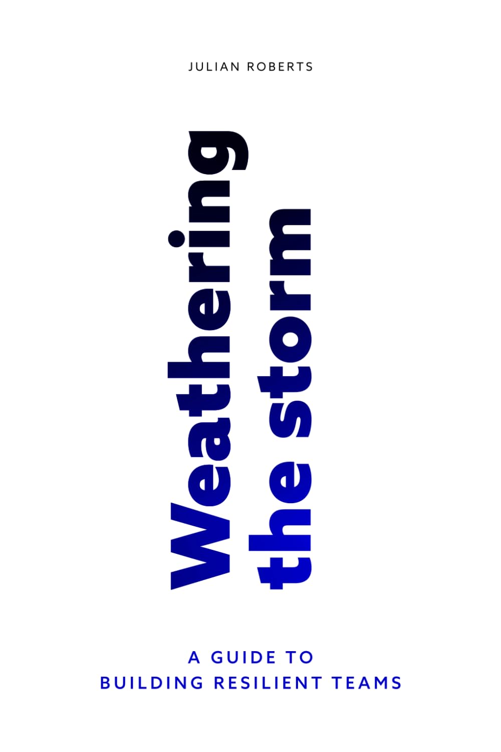 Weathering the Storm: A Guide to Building Resilient Teams