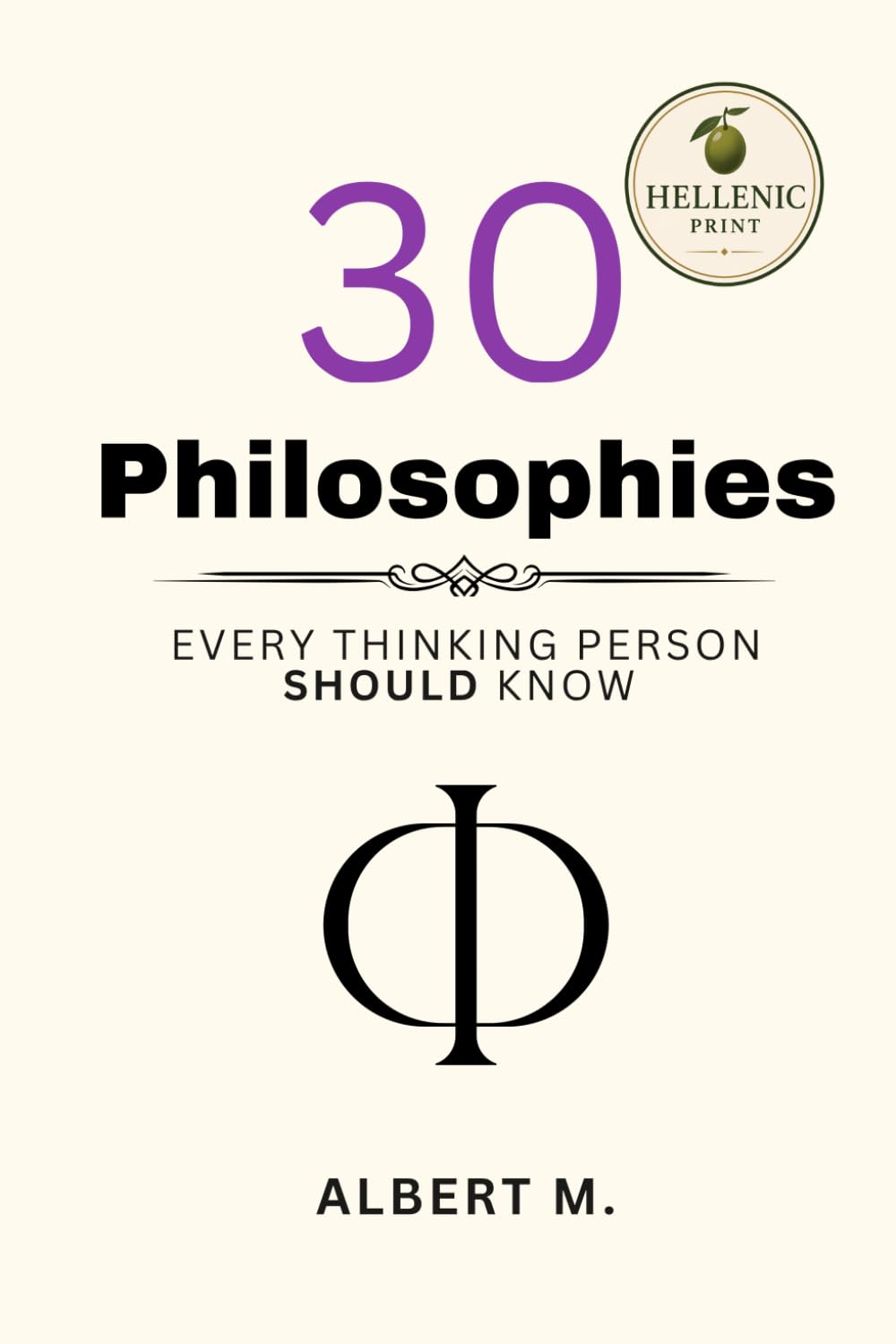 30 Philosophies Every Thinking Person Should Know (The 30 Series)