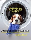 Jobs for Kids and Teens that Pay: Money making ideas for self-employed kids 8 to 18
