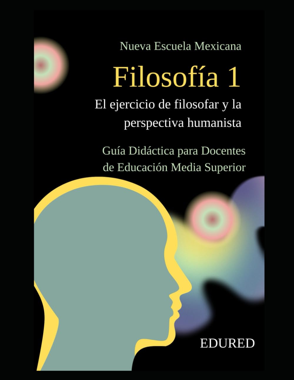 Filosofía 1 en la Nueva Escuela Mexicana: Guía Didáctica para Docentes de Educación Media Superior