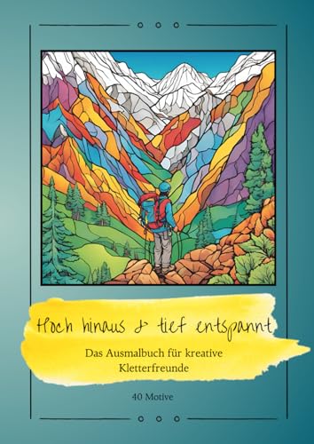Ausmalbuch für Kletterer: Hoch hinaus & tief entspannt – Das kreative Ausmalbuch für Kletterfreunde | 40 Motive: Ausmalbuch mit Mandalas für Kletterer ... des Kletterns in einzigartigen Ausmalbildern!