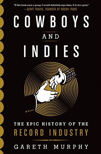 Cowboys and Indies: The Epic History of the Record Industry. Cowboys and Indies: The Epic History of the Record Industry.