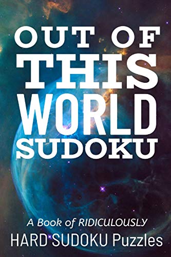 OUT OF THIS WORLD SUDOKU: 300 Ridiculously HARD SUDOKU PUZZLES
