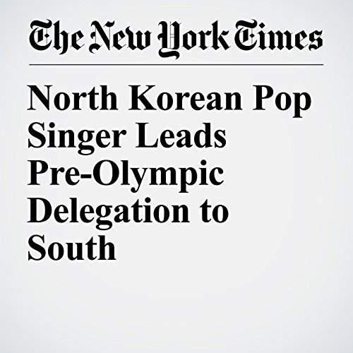 North Korean Pop Singer Leads Pre-Olympic Delegation to South by Choe Sang Hun | Audiobook North Korean Pop Singer Leads Pre-Olympic Delegation to South by Choe Sang Hun | Audiobook