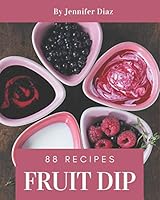88 Fruit Dip Recipes: Happiness is When You Have a Fruit Dip Cookbook! B08DQKYQ31 Book Cover