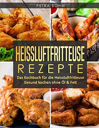 Heissluftfritteuse Rezepte: Das Kochbuch für die Heissluftfritteuse Gesund kochen ohne Öl & Fett Heissluftfritteuse Rezepte: Das Kochbuch für die Heissluftfritteuse Gesund kochen ohne Öl & Fett