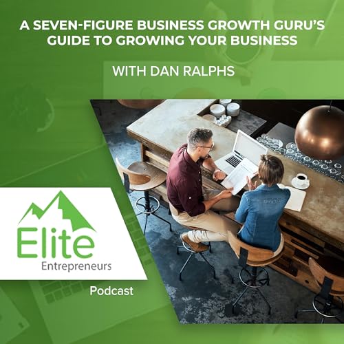 A Seven-Figure Business Growth Guru&rsquo;s Guide To Growing Your Business With Dan Ralphs Podcast Por  arte de portada
