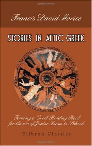 Stories in Attic Greek: Forming a Greek Reading Book for the Use of Junior Forms in Schools
