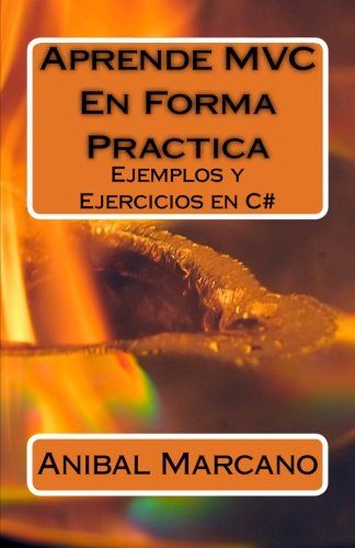 Aprendiendo MVC En Forma Practica: Ejemplos y Ejercicios en C# Aprendiendo MVC En Forma Practica: Ejemplos y Ejercicios en C#