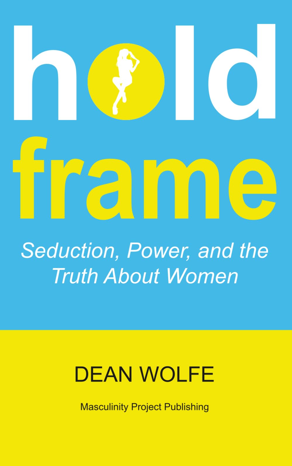 Hold Frame: Seduction, Power, and the Truth About Women