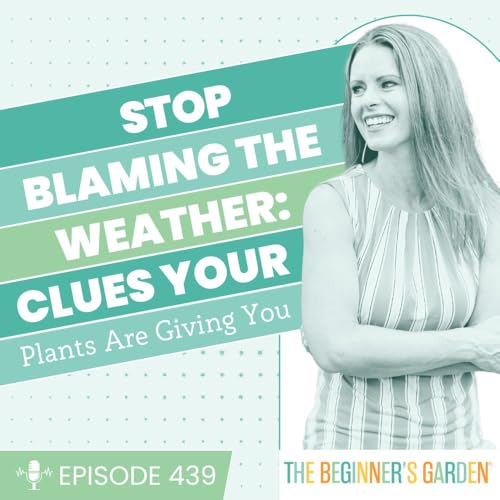 439 - Stop Blaming the Weather: Clues Your Plants Are Giving You Podcast Por arte de portada