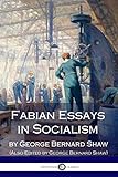 Fabian Essays in Socialism: By G. Bernard Shaw Edited By G. Bernard Shaw