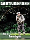 Das ist Fliegenfischen - Teil 1 Grundlagen