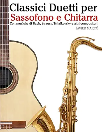 Classici Duetti per Sassofono e Chitarra: Facile Sassofono! Per sassofono alto, baritono, soprano e tenore. Con musiche di Bach, Strauss, Tchaikovsky e altri compositori-Wow! eBook