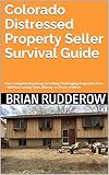  Colorado Distressed Property Seller Survival Guide: Your Complete Roadmap to Selling Challenging Properties Fast—Without Losing Time, Money, or Peace of Mind (English Edition)