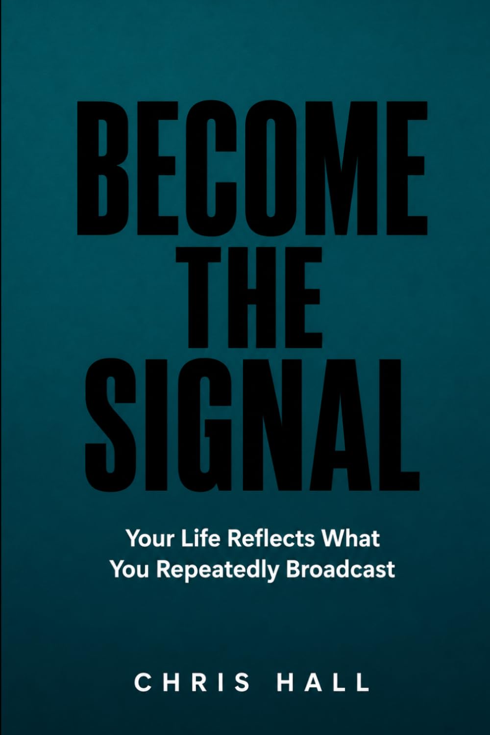BECOME THE SIGNAL: Your Life Reflects What You Repeatedly Broadcast