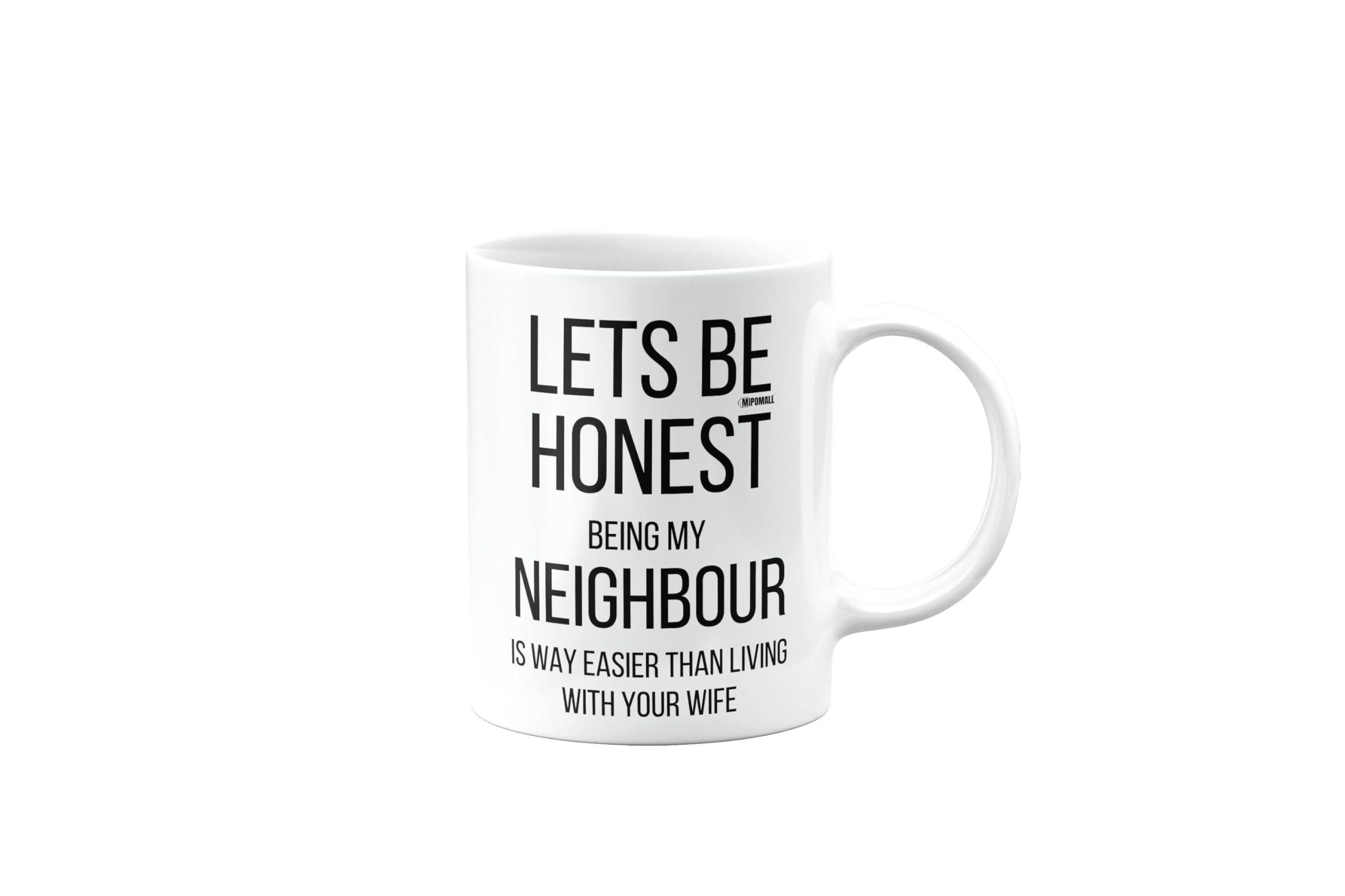 MIPOMALL Neighbour Mug, Happy Birthday Gifts, Birthday Mug, Presents for Christmas, Lets be Honest, Being My Neighbour is Way Easier Than Living with Your Wife, mm-CA_156_110