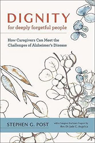 Dignity for Deeply Forgetful People: How Caregivers Can Meet the Challenges of Alzheime