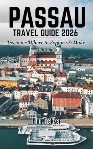 PASSAU TRAVEL GUIDE 2026: Discover Where to Explore & Make Memories