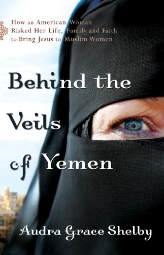 Cover of Behind the Veils of Yemen: How an American Woman Risked Her Life, Family, and Faith to Bring Jesus to Muslim Women