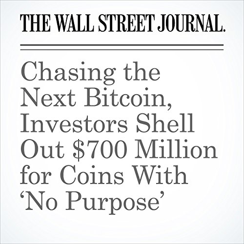 Chasing the Next Bitcoin, Investors Shell Out $700 Million for Coins With No Purpose Audiobook by Paul Vigna, Peter Rudegeair