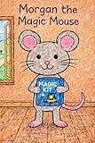  Morgan the Magic Mouse: A Story About the Letter M