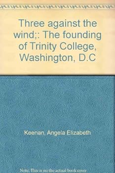 Hardcover Three Against the Wind: The Founding of Trinity College, Washington, D.C Book