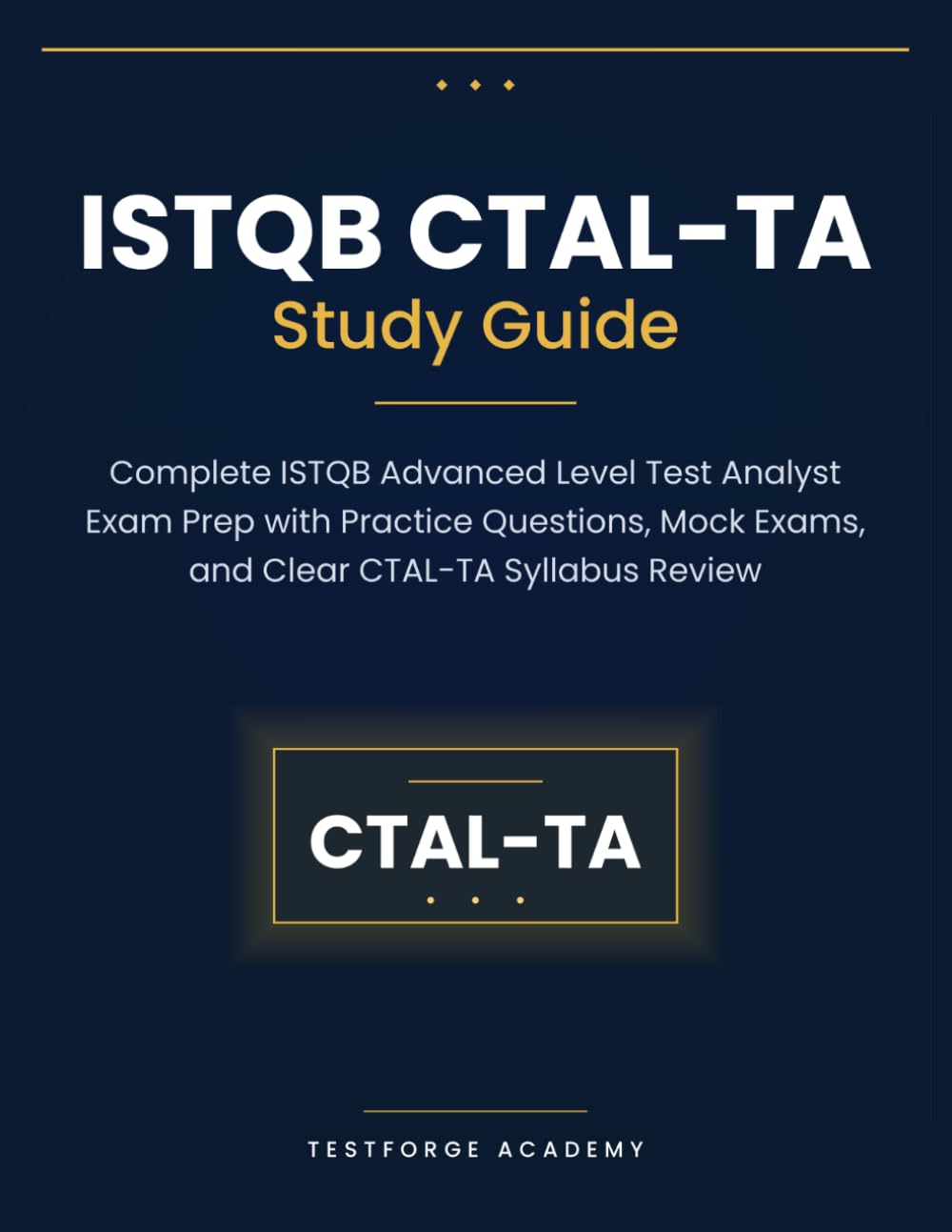 ISTQB CTAL-TA Study Guide: Complete ISTQB Advanced Level Test Analyst Exam Prep with Practice Questions, Mock Exams, and Clear CTAL-TA Syllabus Review (ISTQB Certification Exam Prep)