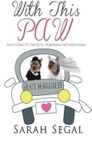 With This Paw: The Ultimutt Guide to Planning Pet Weddings 098927909X Book Cover