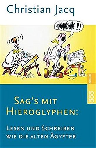 Sag's mit Hieroglyphen: Lesen und schreiben wie die alten Ägypter Sag's mit Hieroglyphen: Lesen und schreiben wie die alten Ägypter