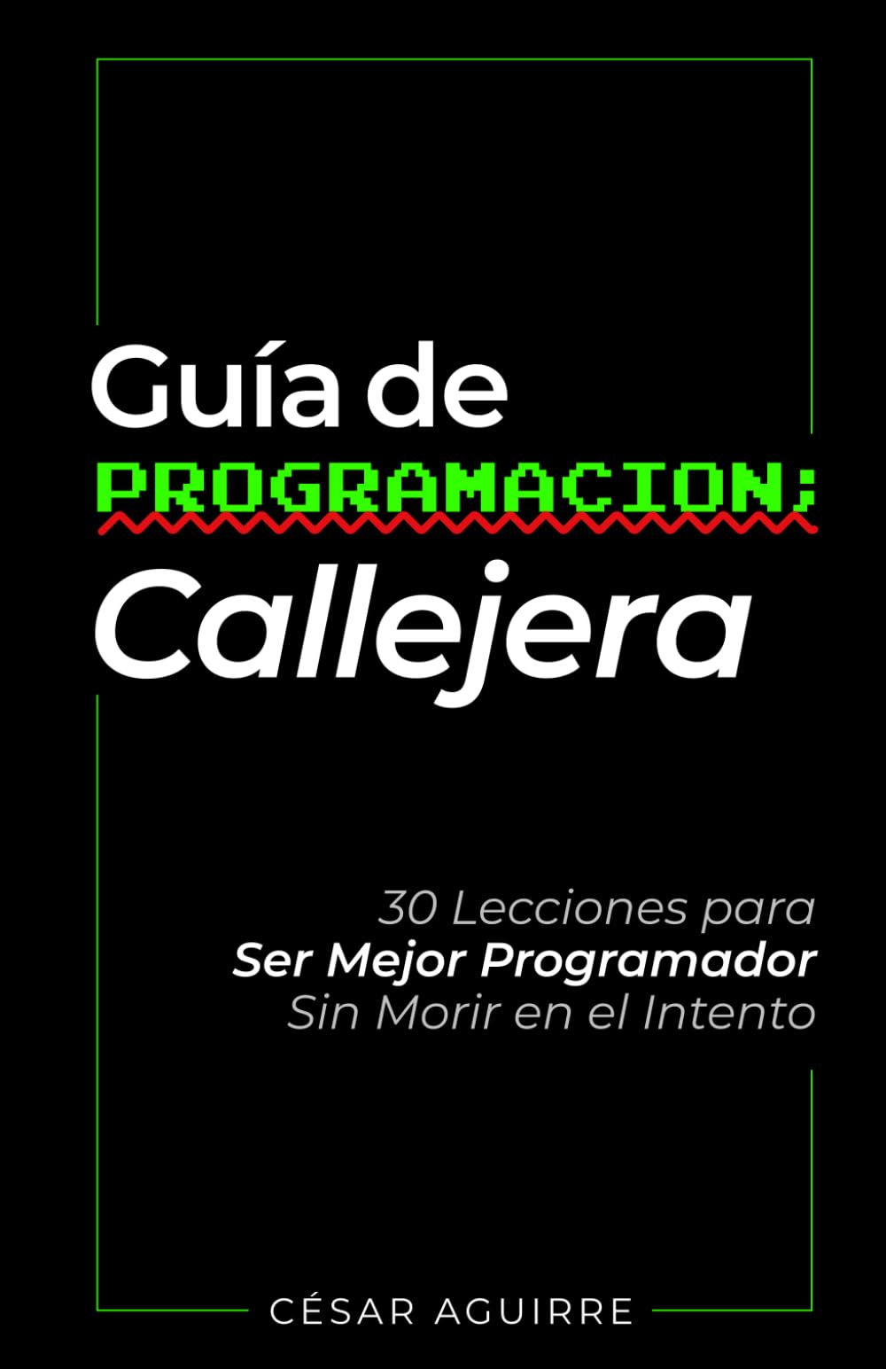 Guía de programación callejera: 30 lecciones para ser mejor programador sin morir en el intento