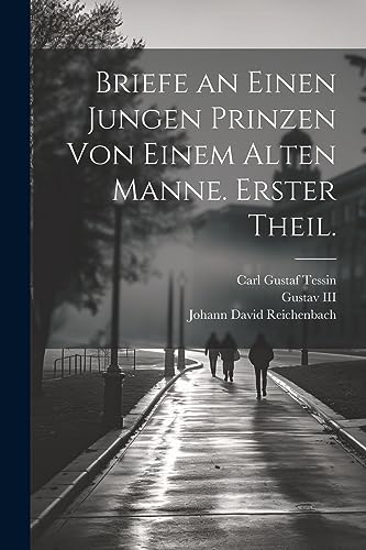 Briefe an einen jungen Prinzen von einem alten Manne. Erster Theil.