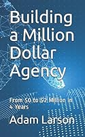 Building a Million Dollar Agency: From $0 to $2 Million in 4 Years 1522003606 Book Cover