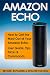 Amazon ECHO: How To Get the Most Out of Your Amazon Echo - User Guide, Tips, Tricks, & Commands (Computer Hardware Peripherals, Consumer Guides)