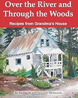 Over the River and Through the Woods: Recipes from Grandma's House 1718901186 Book Cover
