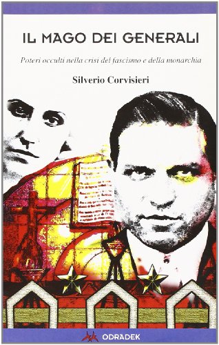 Il mago dei generali. Poteri occulti nella crisi del fascismo e della monarchia Il mago dei generali. Poteri occulti nella crisi del fascismo e della monarchia