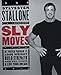 Sly Moves: My Proven Program to Lose Weight, Build Strength, Gain Will Power, and Live your Dream