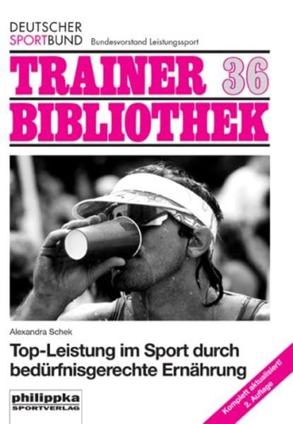 Top-Leistung im Sport durch bedürfnisgerechte Ernährung (Trainerbibliothek: Bundesausschuss zur Förderung des Leistungssports)
