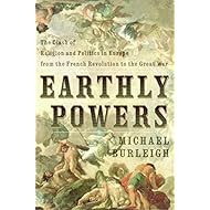 Earthly Powers: The Clash of Religion and Politics in Europe, from the French Revolution to the Great War