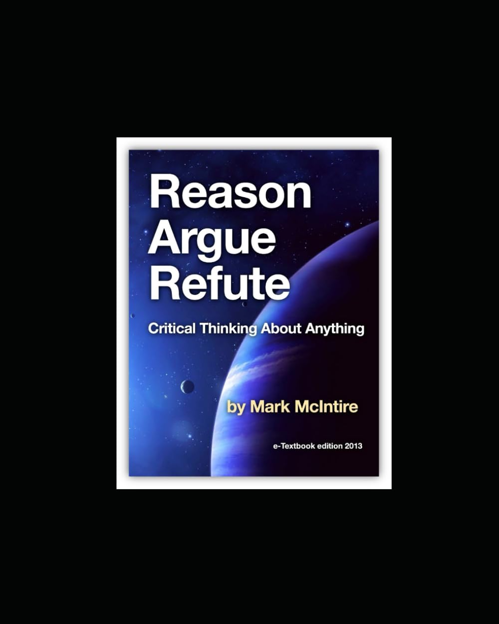 REASON ARGUE REFUTE Critical Thinking About Anything: Formal Logic