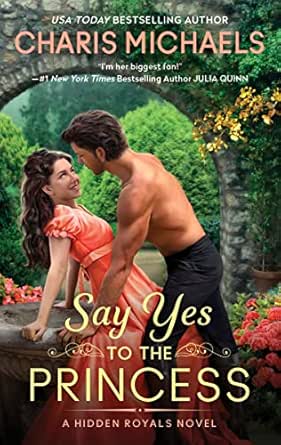 Say Yes to the Princess: An Exiled Princess, a Charming Scoundrel, and