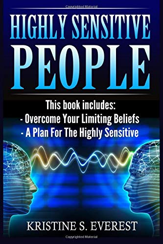 Highly Sensitive People: Overcome Your Limiting Beliefs, A Plan For The Highly Sensitive (Survival Guide, Learning To Thrive, Personal Transformation, Empath)