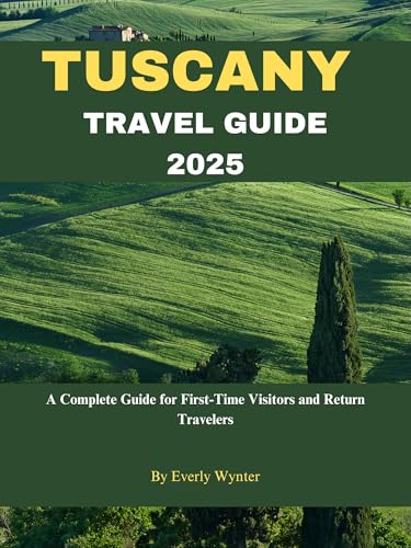 TUSCANY TRAVEL GUIDE 2025: A Complete Guide for First-Time Visitors and Return Travelers